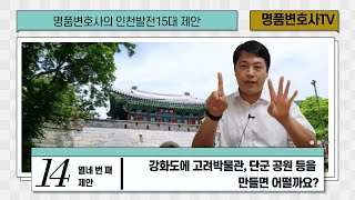 [인천] 명품변호사의 인천발전 15대 제안 열네번째 | 강화도에 고려박물관, 단군공원 등을 만들면 어떨까요?