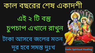 কাল বছরের শেষ একাদশী । এই ২ টি বস্তু চুপচাপ এখানে রাখুন ।  টাকা আসবে জলের মতন। দূর হবে সমস্ত দুঃখ।