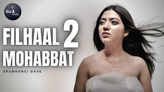 Filhaal2 - Mohabbat |  Shubhangi Dave | Female Version | Bpraak | Jaani Akshay ft. Nupur | Rockfarm