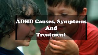 ADHD causes | ADHD symptoms | ADHD treatment