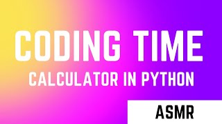 ASMR Programming | Calculator in Python | Python Full Course |