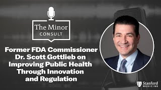 Former FDA Commissioner Dr. Scott Gottlieb: Improving Public Health Through Innovation & Regulation