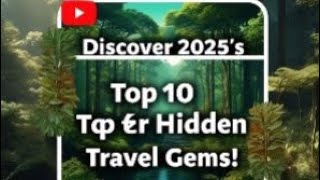 Discover 2025 Top 10 Hidden Travel Gems!  #HiddenTravelGems #AdventureAwaits #Travel#BucketList2025