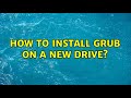 How to install GRUB on a new drive? (2 Solutions!!)
