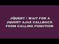 jQuery : wait for a jquery ajax callback from calling function