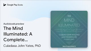 The Mind Illuminated: A Complete Meditation… by Culadasa John Yates, PhD · Audiobook preview