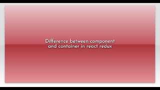 Difference between component and container in react redux