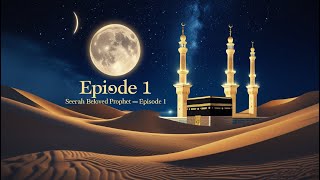 Seerah of the Prophet ﷺ | The Beginning of a Remarkable Journey – Ep 1