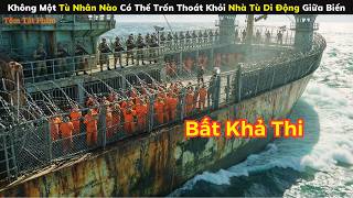 [Review Phim] Không Một Tù Nhân Nào Có Thể Trốn Thoát Khỏi Nhà Tù Di Động Giữa Biển