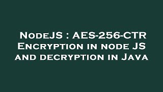 NodeJS : AES-256-CTR Encryption in node JS and decryption in Java