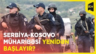 Serbiya və Kosovo arasında gərginlik başladı, polis gücləndirilmiş iş rejiminə keçdi