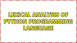 Lexical Analysis of Python Programming Language (3 Solutions!!)