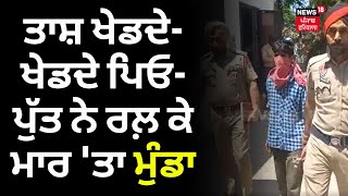 Jagraon News | ਤਾਸ਼ ਖੇਡਦੇ-ਖੇਡਦੇ ਪਿਓ-ਪੁੱਤ ਨੇ ਰਲ਼ ਕੇ ਮਾਰ 'ਤਾ ਮੁੰਡਾ | Murder Case | Ludhiana News | N18V