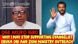 WHY I MAY STOP SUPPORTING EVANGELIST EBUKA OBI AND ZION MINISTRY OUTREACH || ỌGE AKỤKỌ IGBO