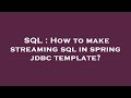 SQL : How to make streaming sql in spring jdbc template?