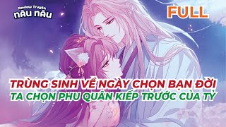 FULL | TRÙNG SINH VỀ NGÀY CHỌN BẠN ĐỜI - TA CHỌN PHU QUÂN KIẾP TRƯỚC CỦA TỶ | REVIEW TRUYỆN NÂU NÂU