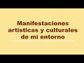 manifestaciones artísticas y culturales de mi entorno