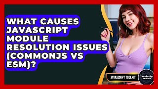 What Causes JavaScript Module Resolution Issues (CommonJS Vs ESM)? - JavaScript Toolkit