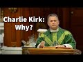 Charlie Kirk: Why?  Fr. Chris Alar Makes an Interesting Connection 