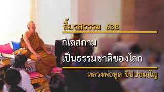 กิเลสกามเป็นธรรมชาติของโลก (63B) | ลิ้มรสธรรม | หลวงพ่อทูล ขิปฺปปญฺโญ