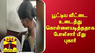 பூட்டிய வீட்டை உடைத்து கொள்ளையடித்ததாக போலீசார் மீது புகார்