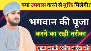 भगवान का असली पूजा कैसे करें? उपवास/व्रत कैसे करें? मुक्ति कैसे मिलेगी? पूज्य स्वामी रंजीत साहेब जी।