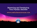 Mastering and Developing Your Psychic Abilities