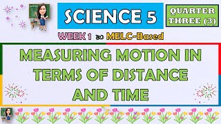 SCIENCE 5 || QUARTER 3 WEEK 1 | MEASURING MOTION IN TERMS OF DISTANCE AND TIME | MELC-BASED