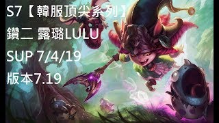 S7【韓服頂尖系列】 鑽二 露璐LULU SUP 7/4/19 版本7.19