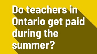 Do teachers in Ontario get paid during the summer?