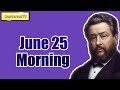 Morning, June 25 || Charles Spurgeon - Morning and Evening