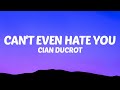 Cian Ducrot - Can't Even Hate You (Lyrics)