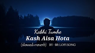 Kabhi Tumhe × Kash Aisa Hota (Lo-fi Mashup)Darshan Raval | BR LOFI SONG & Harshal Music