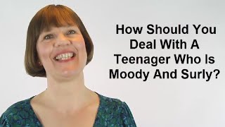 How Should You Deal With A Teenager Who Is Moody And Surly? (Raising Teenagers #20)