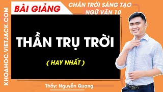 Thần Trụ trời Ngữ văn 10 Chân trời sáng tạo - Thầy Nguyễn Quang (HAY NHẤT)