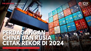 Perdagangan China dan Rusia Cetak Rekor di 2024 | IDX CHANNEL