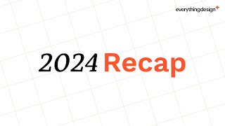 2024 Recap | Everything Design