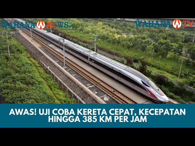Awas Uji Coba Kereta Cepat Kecepatan Hingga 385 Km Per Jam Wahana Tv