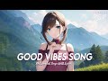 Good Vibes Song 🌻 Early In The Morning Songs | Chill Spotify Playlist Covers With Lyrics