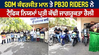 SDM ਕੰਵਰਜੀਤ ਮਾਨ ਤੇ PB30 Riders ਨੇ ਟ੍ਰੈਫਿਕ ਨਿਯਮਾਂ ਪ੍ਰਤੀ ਕੱਢੀ ਜਾਗਰੂਕਤਾ ਰੈਲੀ