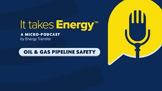 Energy Transfer's Micro Podcast Episode #2: Oil \u0026 Natural Gas Pipeline Safety