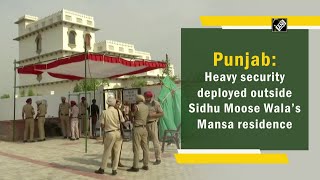 Punjab: Heavy security deployed outside Sidhu Moose Wala’s Mansa residence