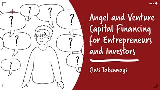 Class Takeaways : Angel and Venture capital financing for entrepreneurs and investors