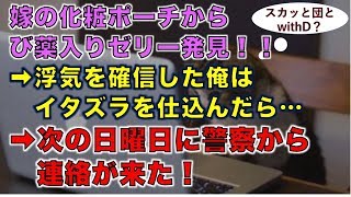 【スカッとする話】嫁の化粧ポーチからび薬入りゼリー発見！！ ➡浮気を確信した俺はイタズラを仕込んだら… ➡次の日曜日に警察から 連絡が来た！