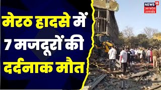 Meerut News: मेरठ के Cold Storage हादसा ने ले ली 7 मजदूरों की जान, हर तरफ बिखरा है मलबा। Latest News