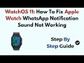 WatchOS 11: How To Fix Apple Watch WhatsApp Notification Sound Not Working