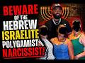 Beware Of The Hebrew Israelite Polygamist NARCISSIST!