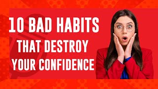 10 Bad Habits That Destroy Your Confidence
