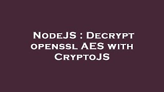 NodeJS : Decrypt openssl AES with CryptoJS