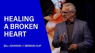 Healing a Broken Heart - Bill Johnson (Sermon Clip) | Bethel Church